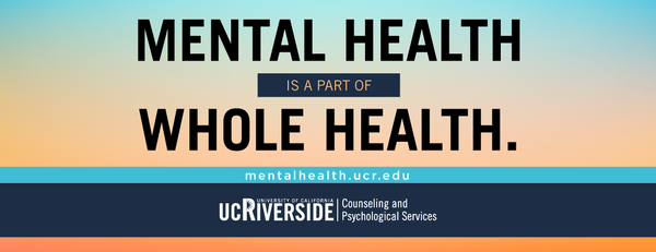 Mental Health is a Part of Whole Health: counseling.ucr.edu